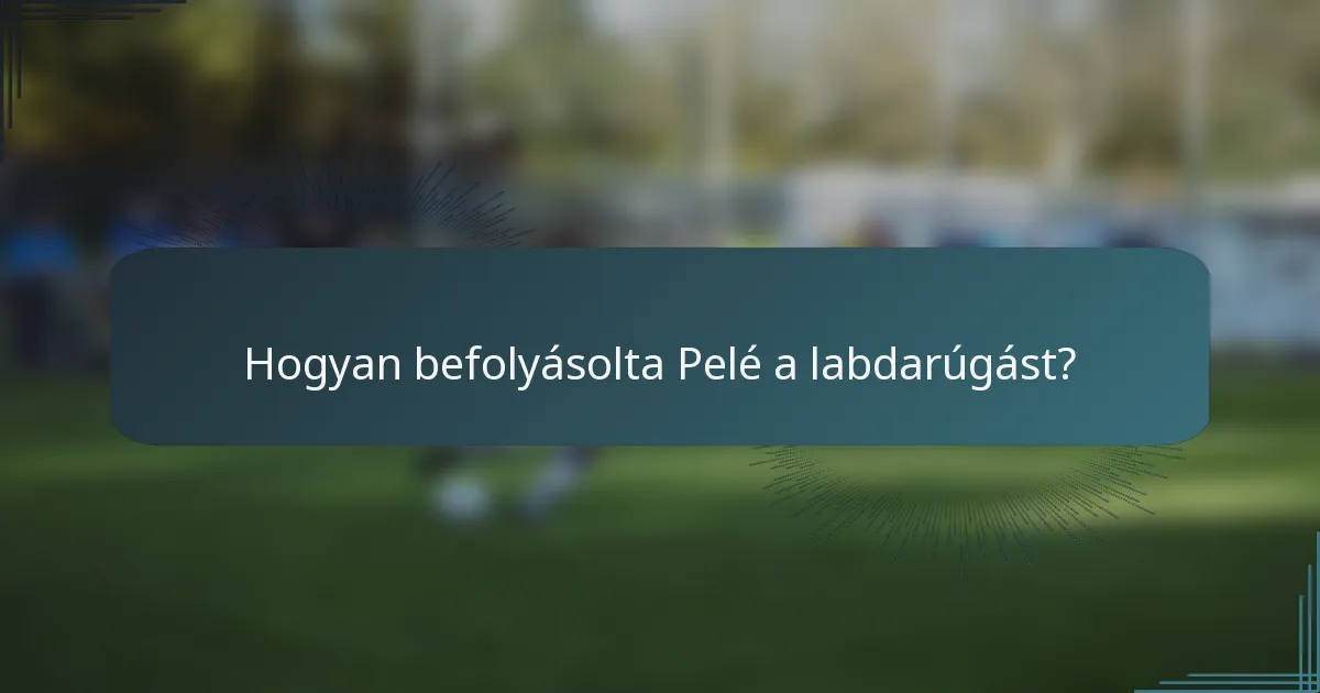 Hogyan befolyásolta Pelé a labdarúgást?