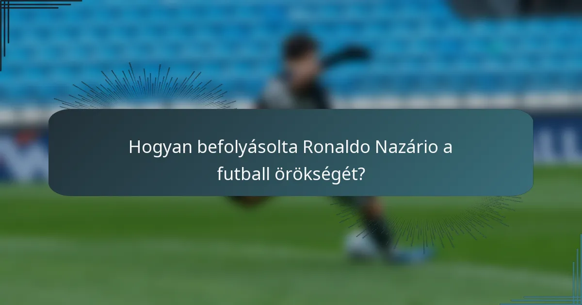 Hogyan befolyásolta Ronaldo Nazário a futball örökségét?
