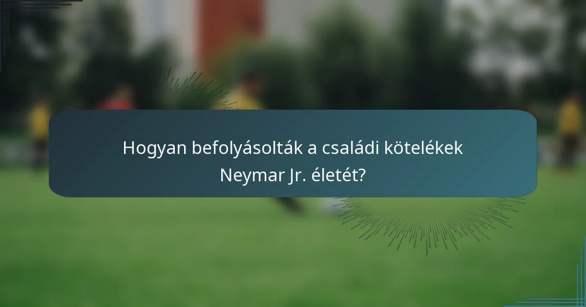 Hogyan befolyásolták a családi kötelékek Neymar Jr. életét?