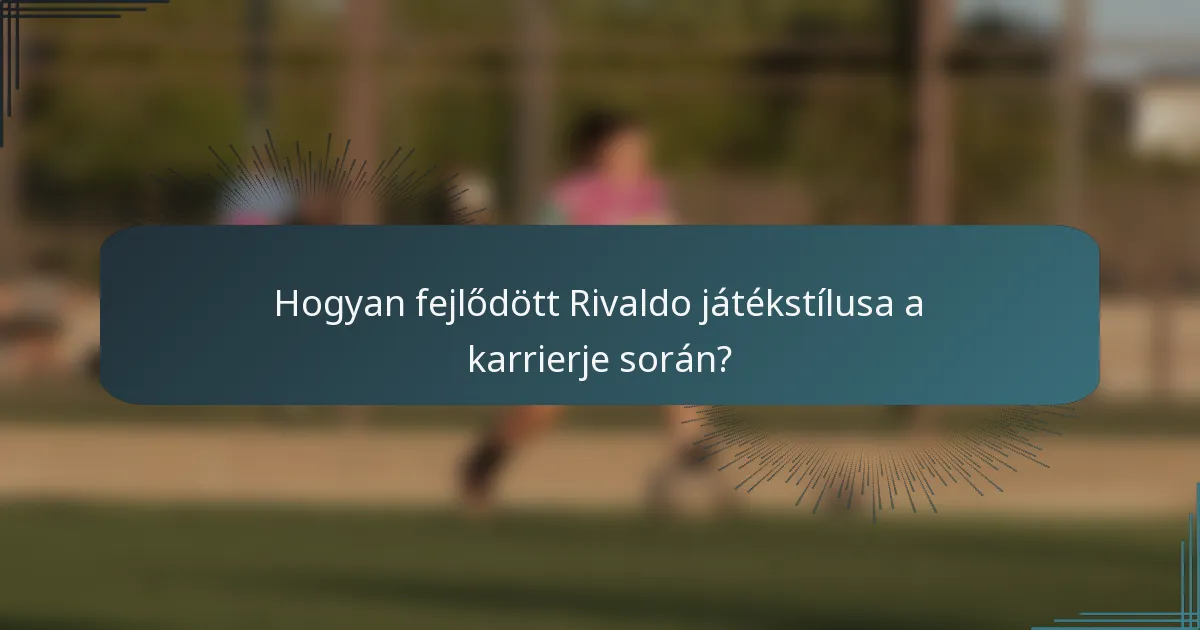 Hogyan fejlődött Rivaldo játékstílusa a karrierje során?