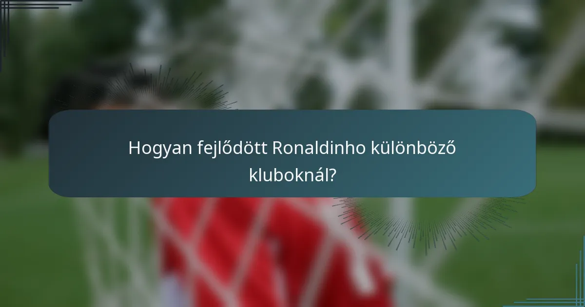 Hogyan fejlődött Ronaldinho különböző kluboknál?
