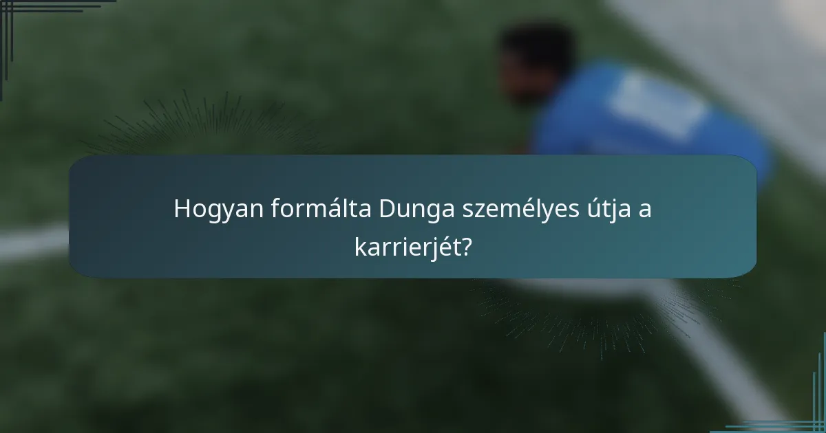 Hogyan formálta Dunga személyes útja a karrierjét?
