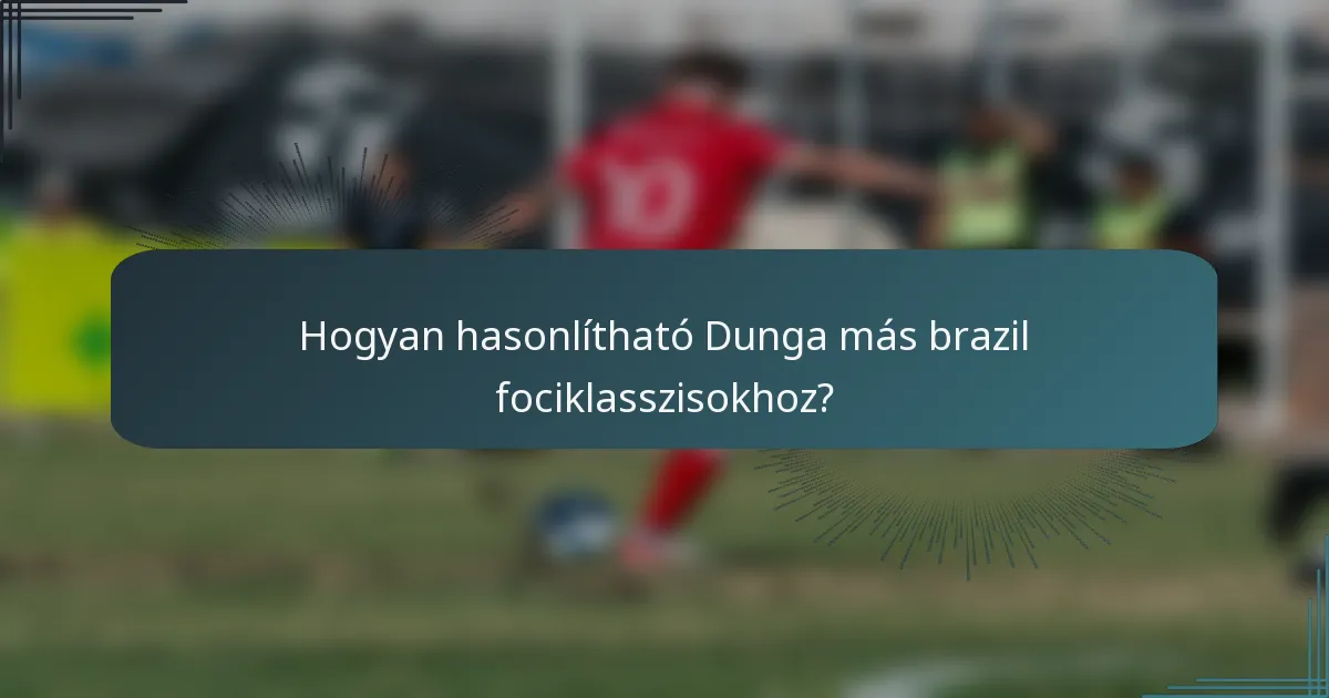 Hogyan hasonlítható Dunga más brazil fociklasszisokhoz?
