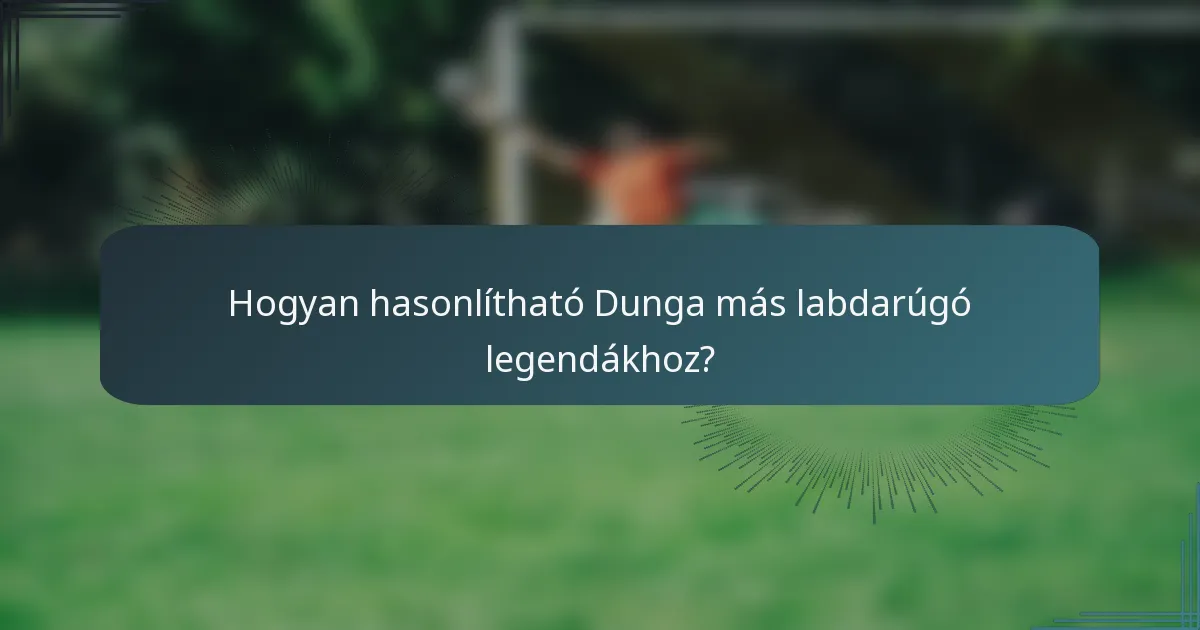 Hogyan hasonlítható Dunga más labdarúgó legendákhoz?