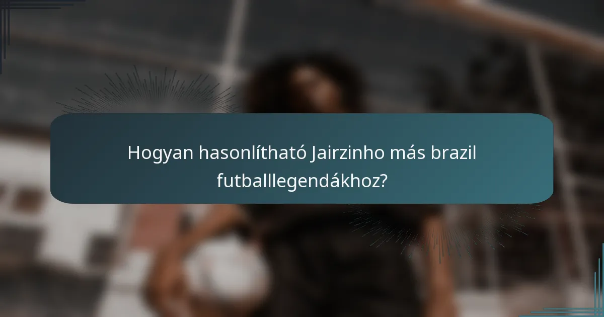 Hogyan hasonlítható Jairzinho más brazil futballlegendákhoz?