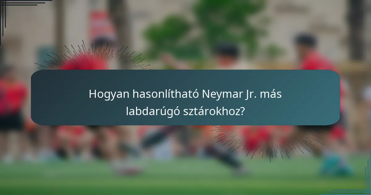 Hogyan hasonlítható Neymar Jr. más labdarúgó sztárokhoz?