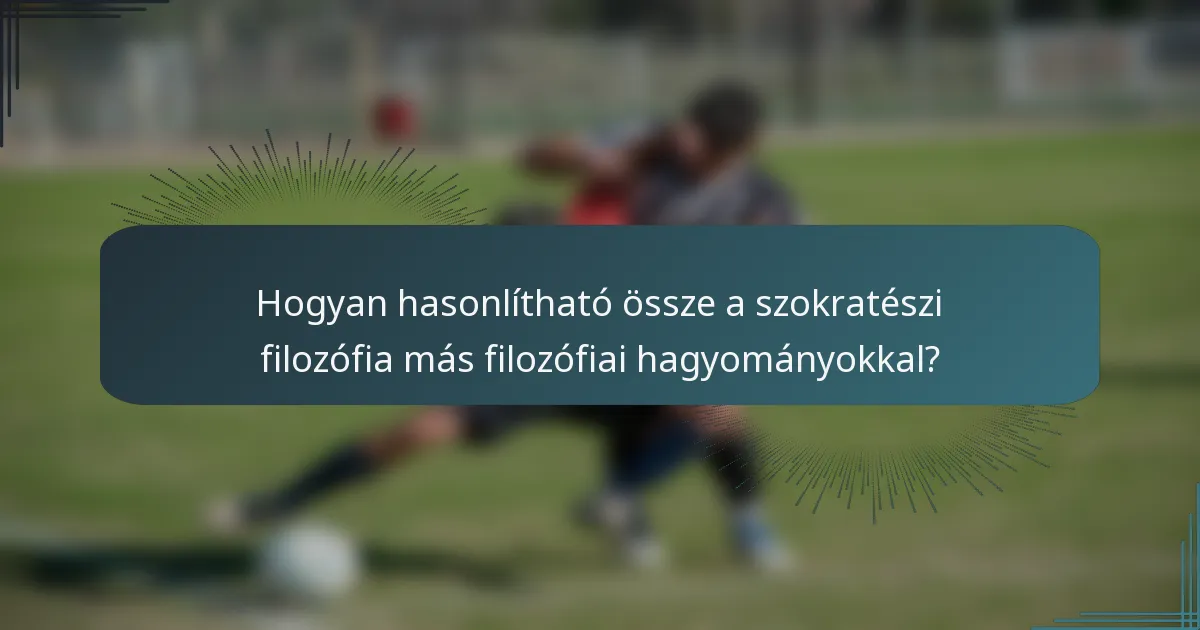 Hogyan hasonlítható össze a szokratészi filozófia más filozófiai hagyományokkal?
