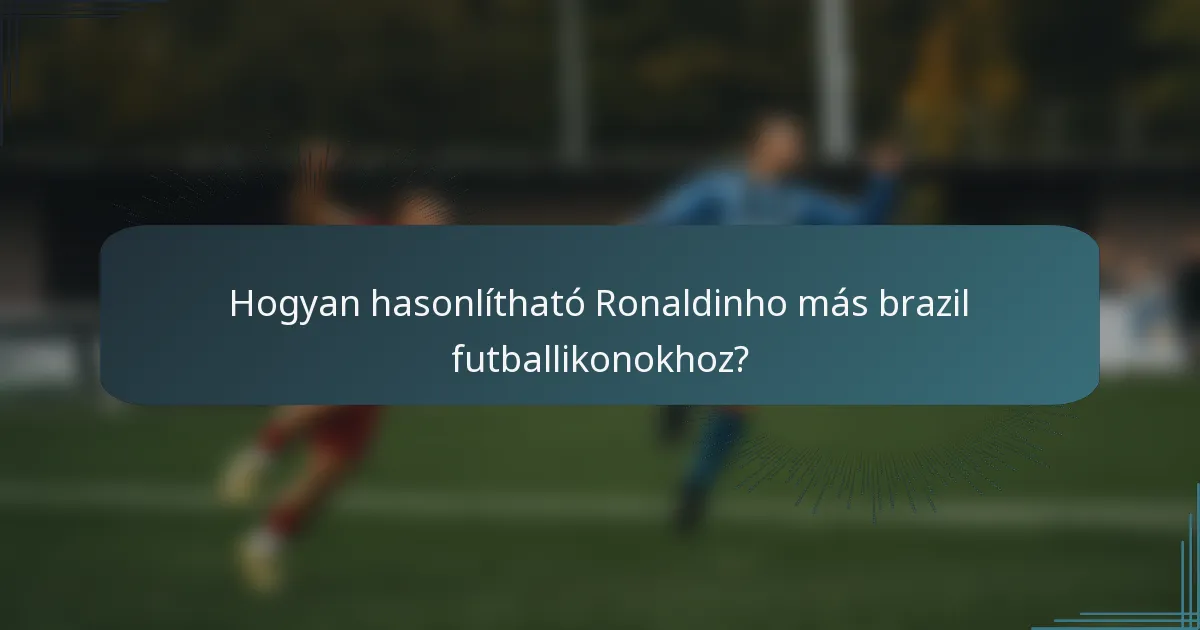 Hogyan hasonlítható Ronaldinho más brazil futballikonokhoz?
