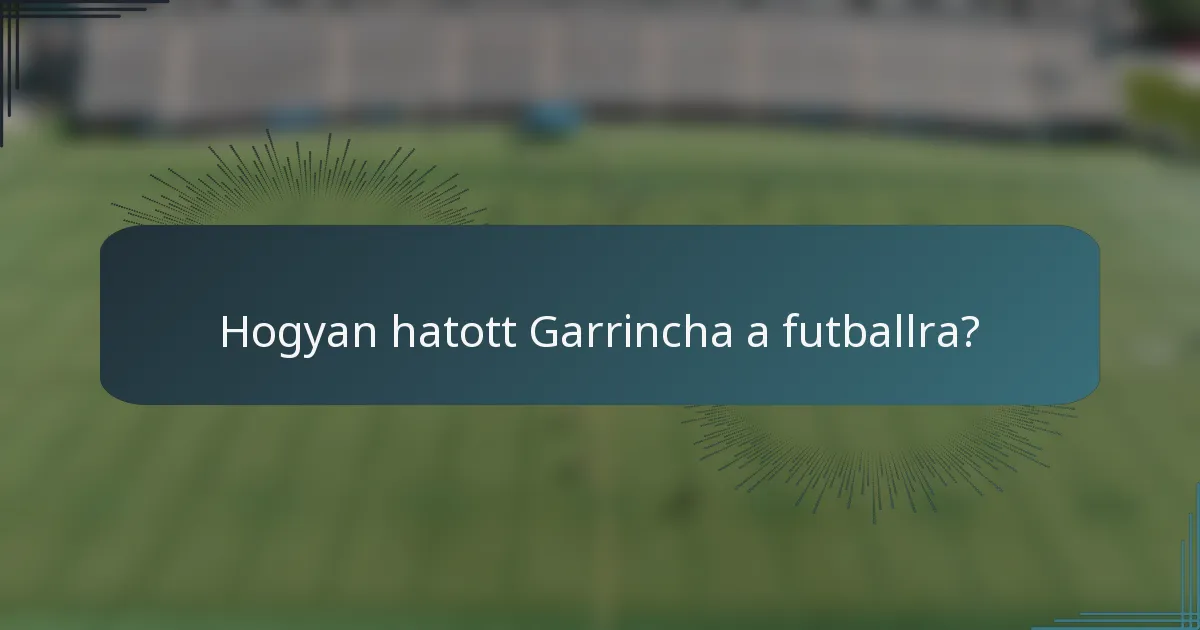Hogyan hatott Garrincha a futballra?