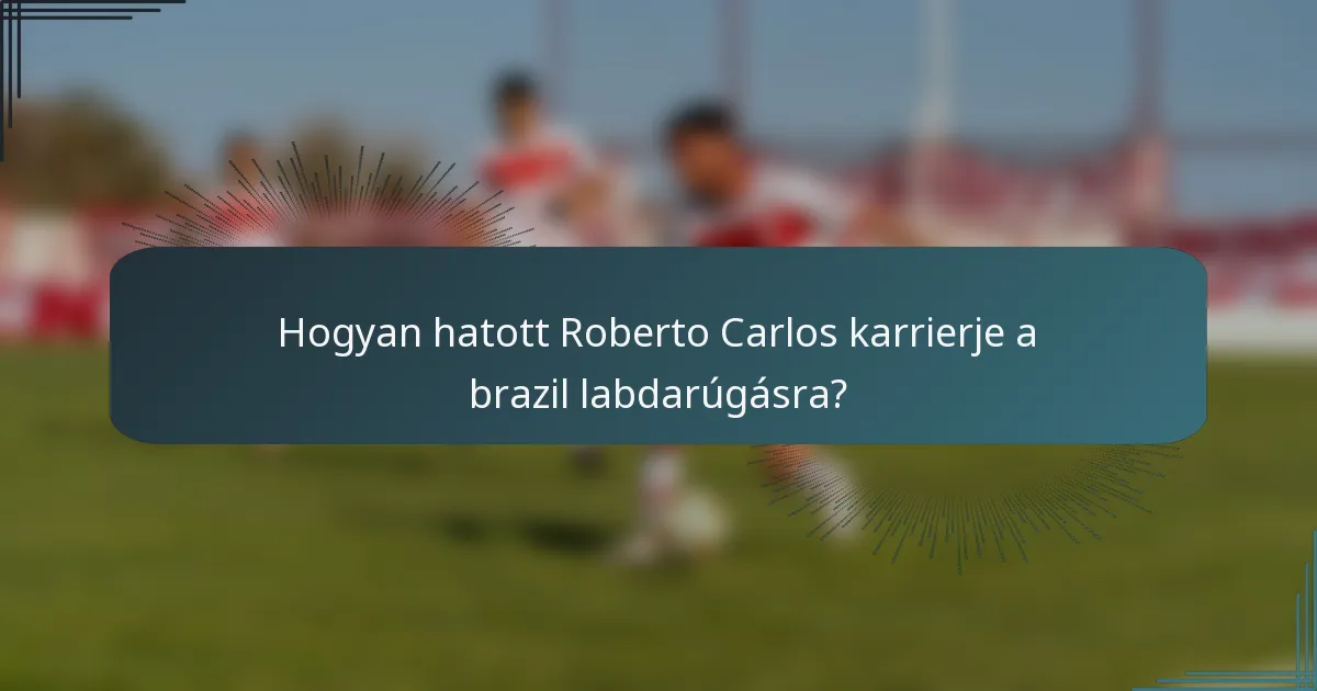 Hogyan hatott Roberto Carlos karrierje a brazil labdarúgásra?