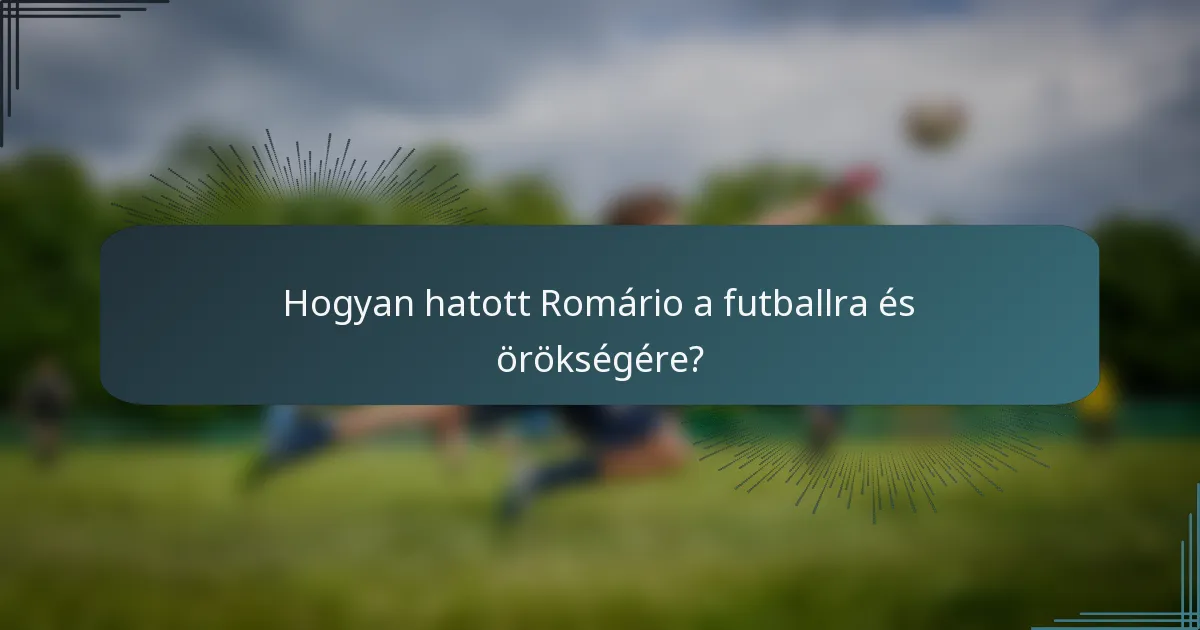 Hogyan hatott Romário a futballra és örökségére?