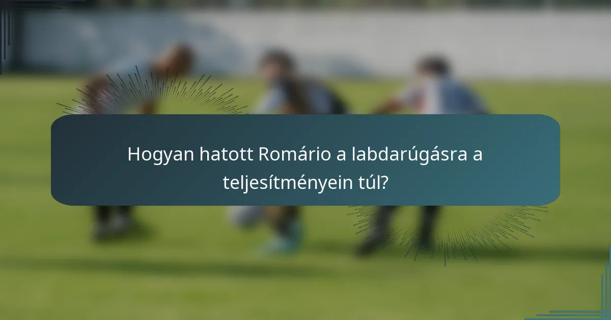 Hogyan hatott Romário a labdarúgásra a teljesítményein túl?