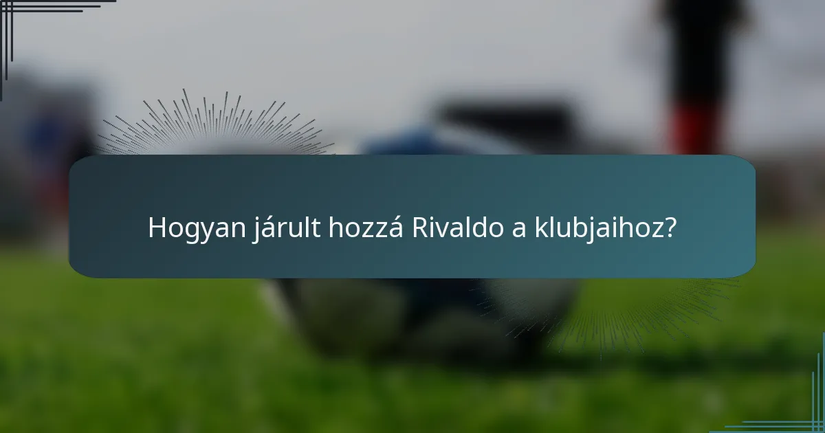 Hogyan járult hozzá Rivaldo a klubjaihoz?