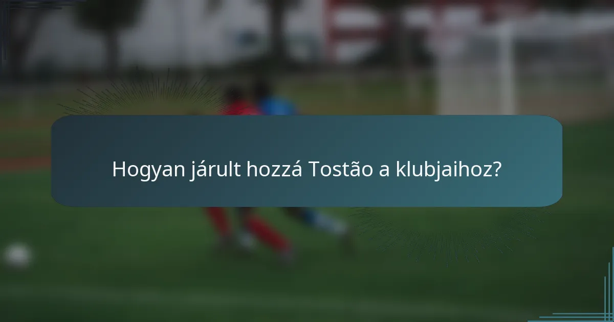 Hogyan járult hozzá Tostão a klubjaihoz?