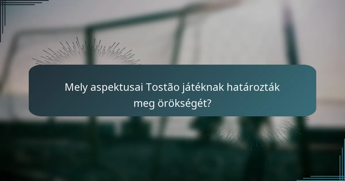 Mely aspektusai Tostão játéknak határozták meg örökségét?