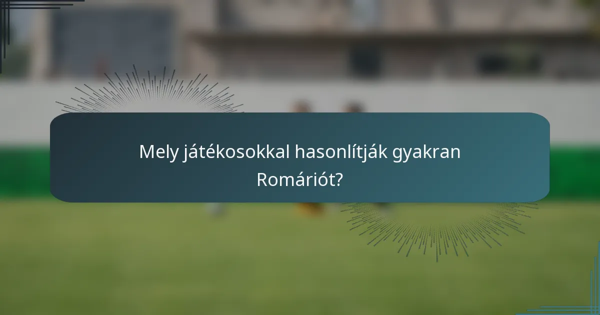Mely játékosokkal hasonlítják gyakran Romáriót?