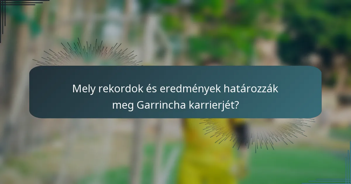 Mely rekordok és eredmények határozzák meg Garrincha karrierjét?