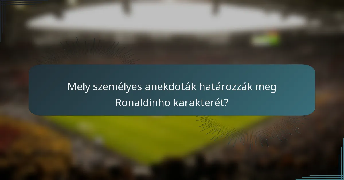 Mely személyes anekdoták határozzák meg Ronaldinho karakterét?