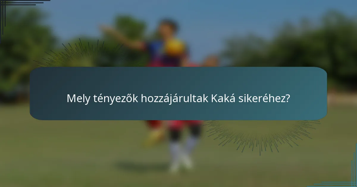 Mely tényezők hozzájárultak Kaká sikeréhez?