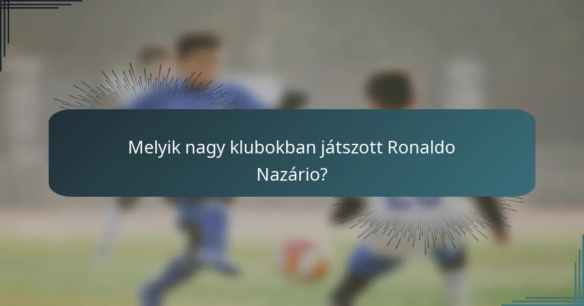 Melyik nagy klubokban játszott Ronaldo Nazário?