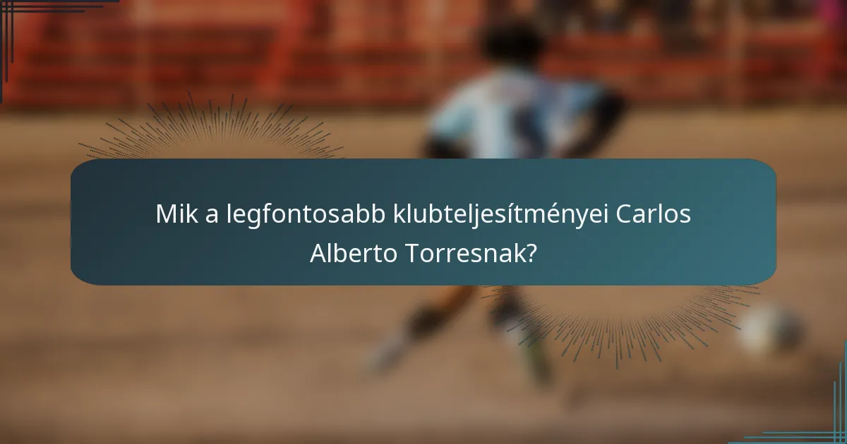 Mik a legfontosabb klubteljesítményei Carlos Alberto Torresnak?