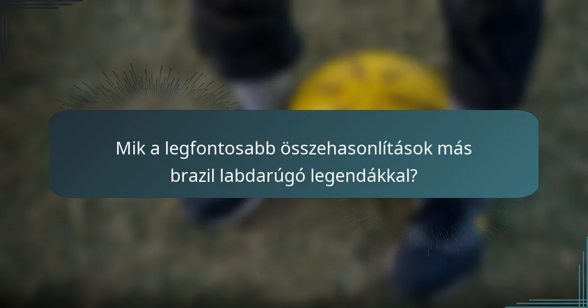 Mik a legfontosabb összehasonlítások más brazil labdarúgó legendákkal?