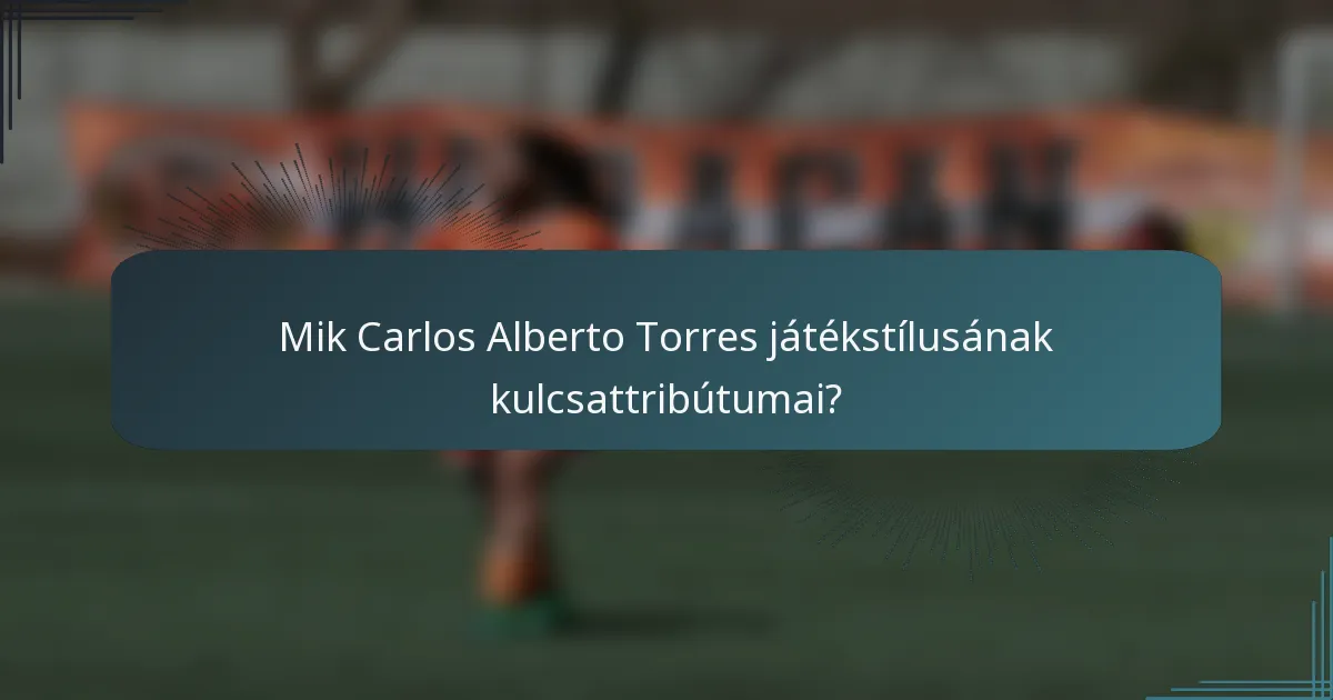 Mik Carlos Alberto Torres játékstílusának kulcsattribútumai?