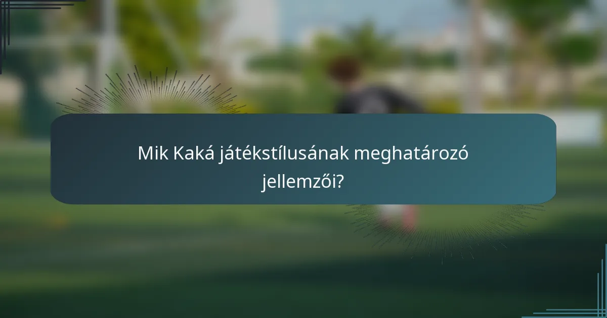 Mik Kaká játékstílusának meghatározó jellemzői?