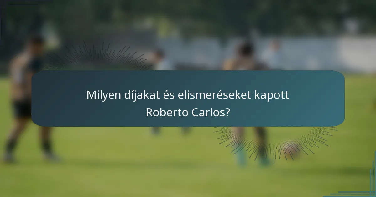 Milyen díjakat és elismeréseket kapott Roberto Carlos?