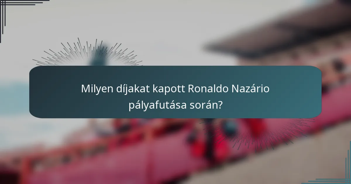 Milyen díjakat kapott Ronaldo Nazário pályafutása során?