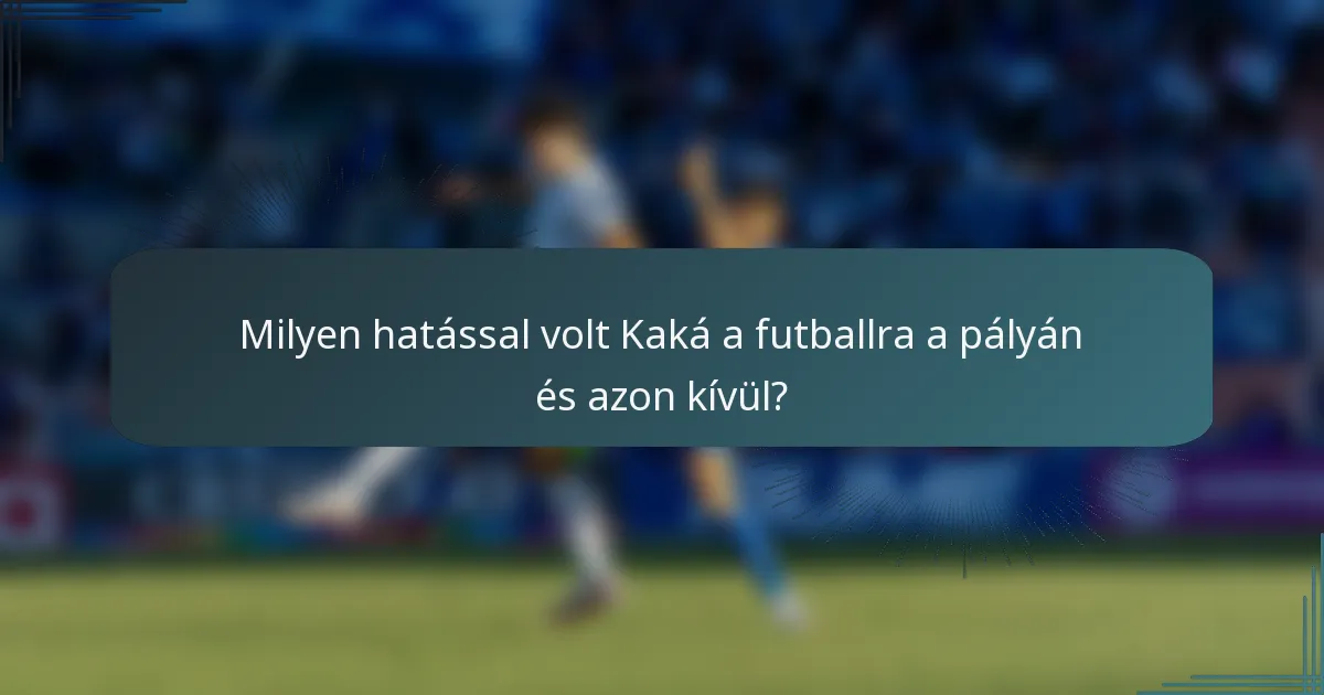 Milyen hatással volt Kaká a futballra a pályán és azon kívül?