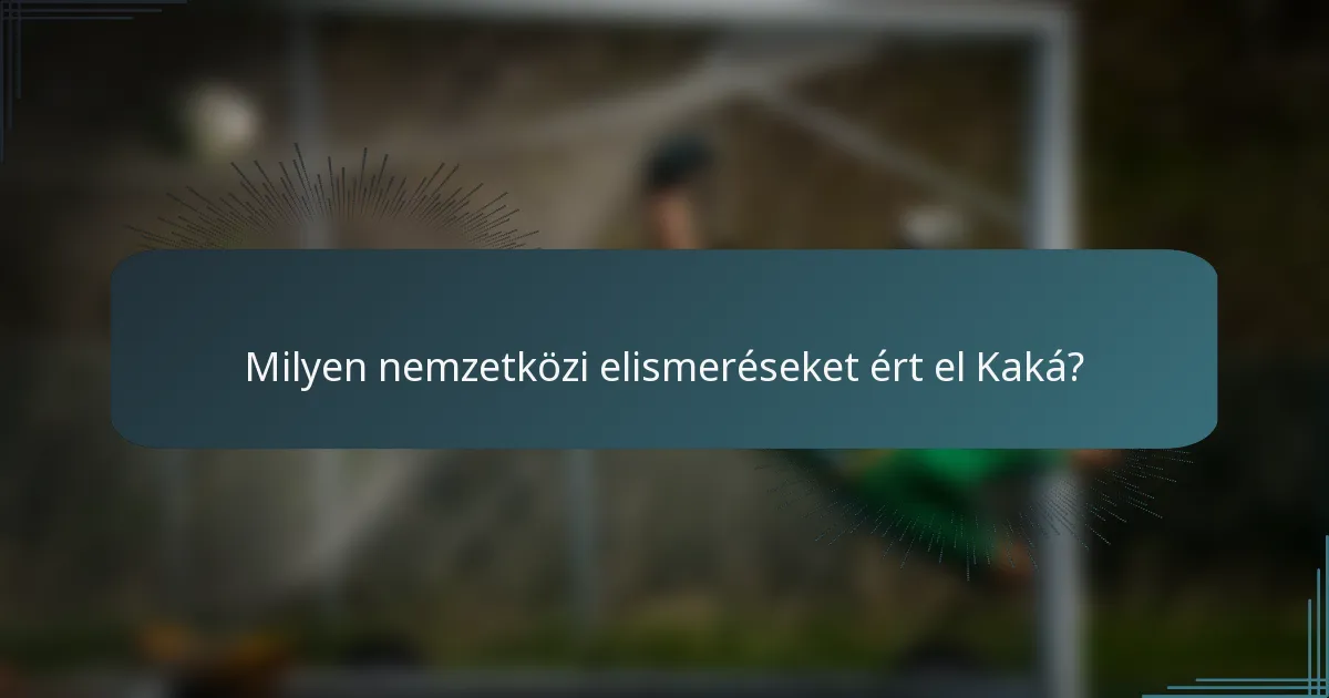 Milyen nemzetközi elismeréseket ért el Kaká?