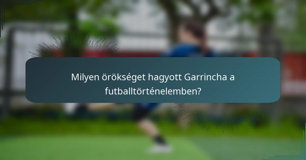 Milyen örökséget hagyott Garrincha a futballtörténelemben?