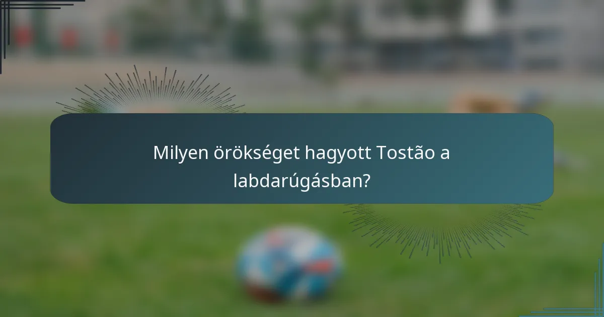 Milyen örökséget hagyott Tostão a labdarúgásban?