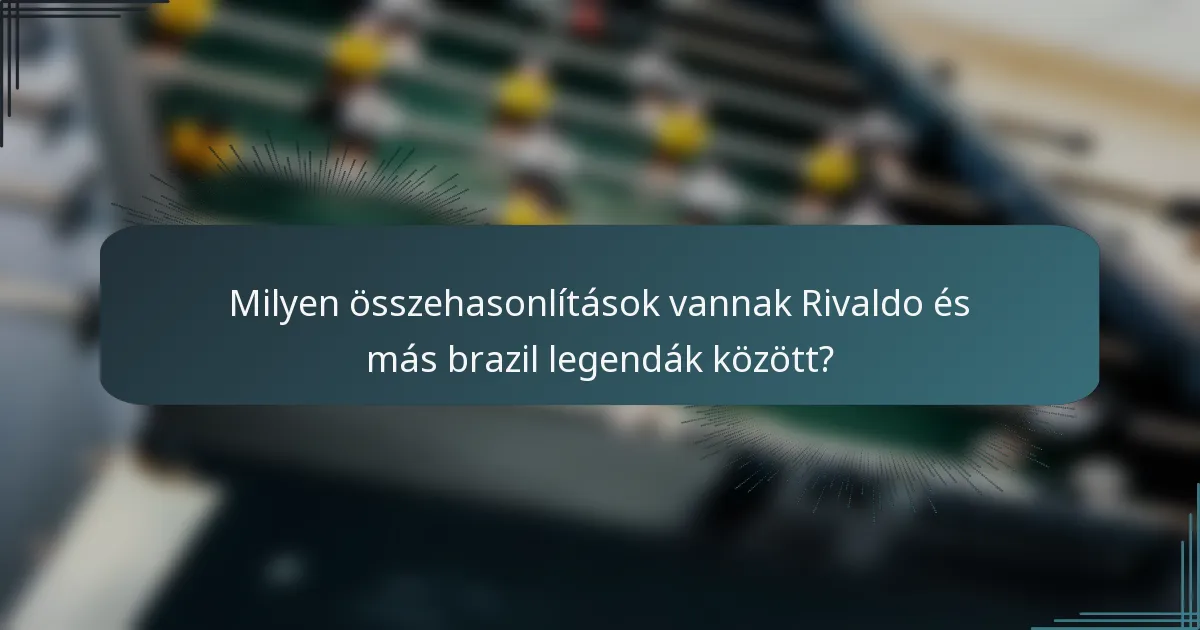 Milyen összehasonlítások vannak Rivaldo és más brazil legendák között?