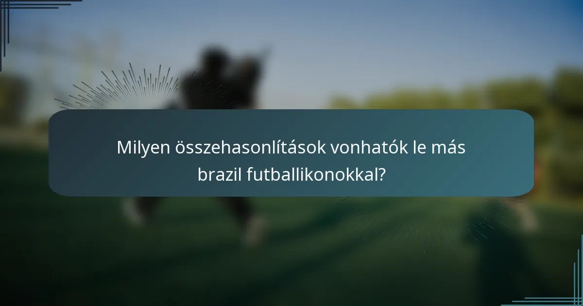 Milyen összehasonlítások vonhatók le más brazil futballikonokkal?