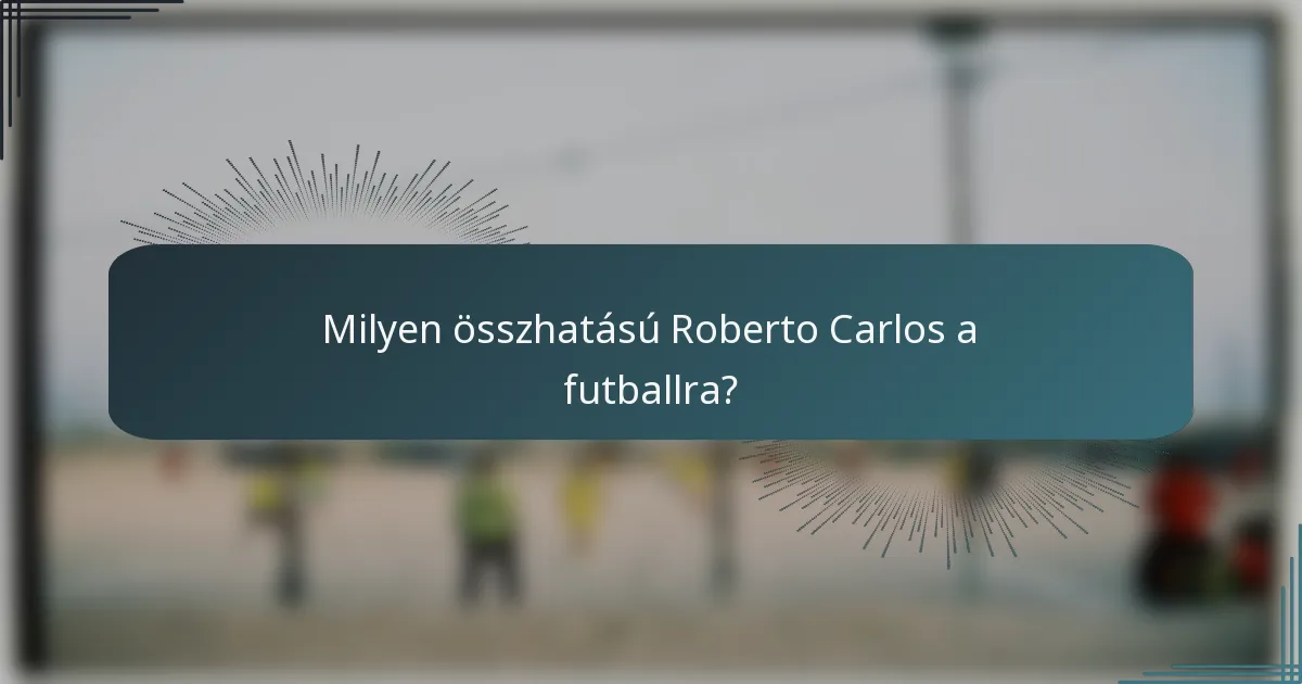 Milyen összhatású Roberto Carlos a futballra?