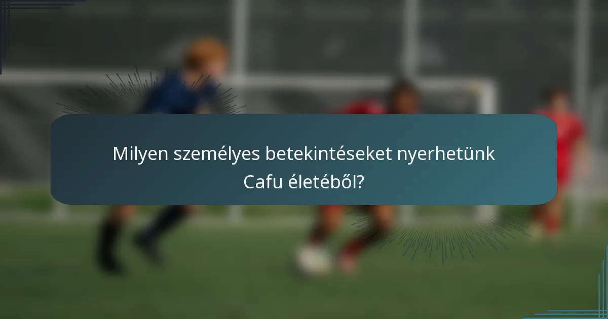 Milyen személyes betekintéseket nyerhetünk Cafu életéből?