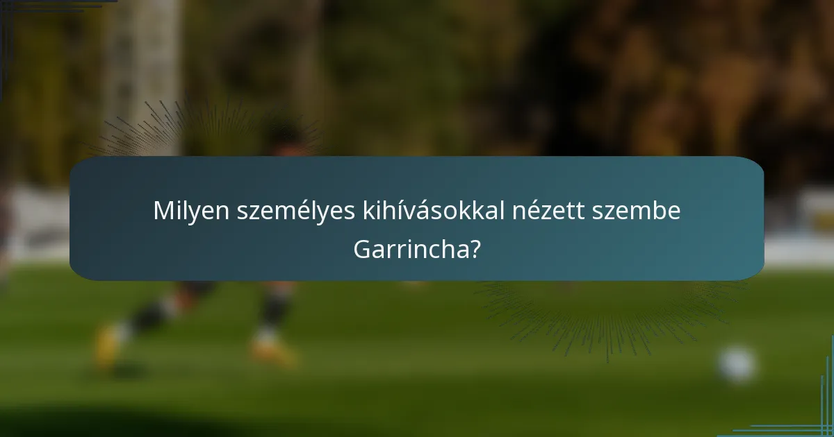 Milyen személyes kihívásokkal nézett szembe Garrincha?