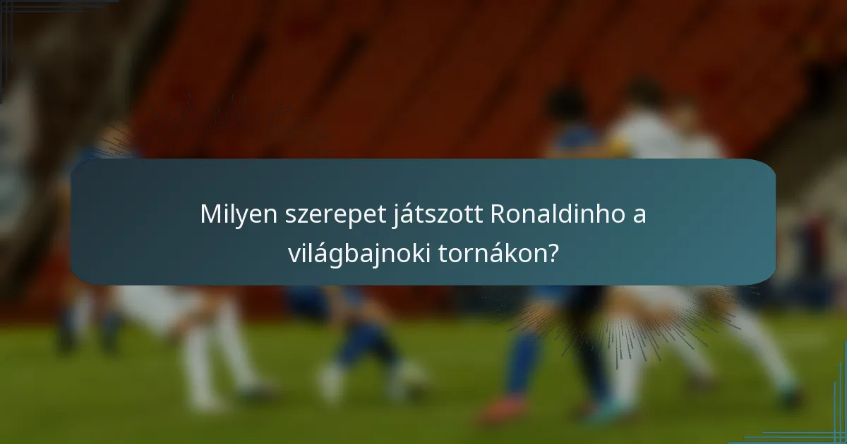 Milyen szerepet játszott Ronaldinho a világbajnoki tornákon?